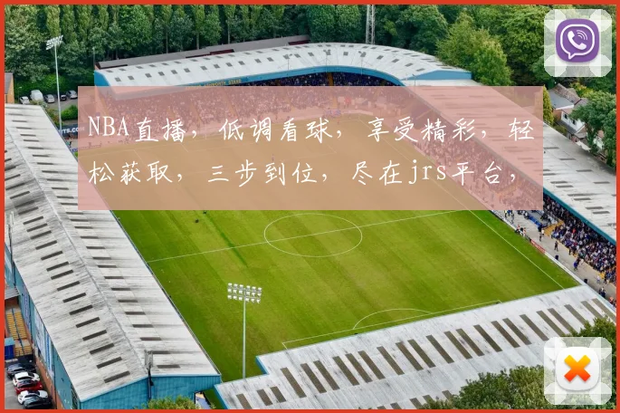 NBA直播，低调看球，享受精彩，轻松获取，三步到位，尽在jrs平台，体验非凡