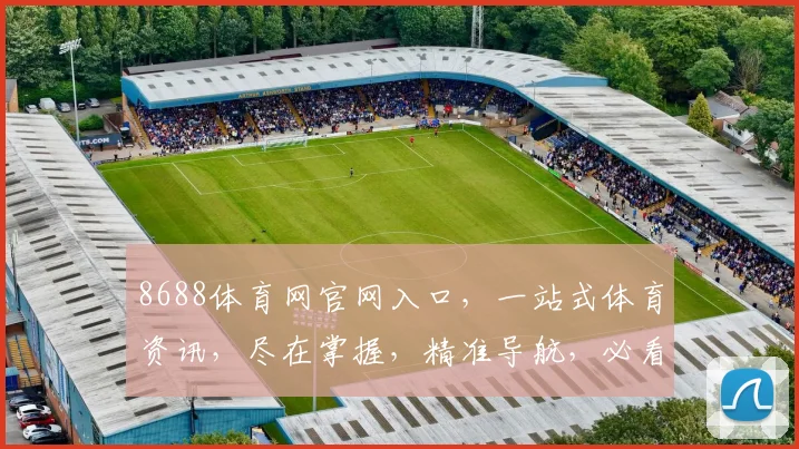 8688体育网官网入口，一站式体育资讯，尽在掌握，精准导航，必看攻略，三重福利，不容错过